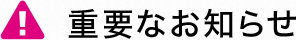 重要なお知らせ